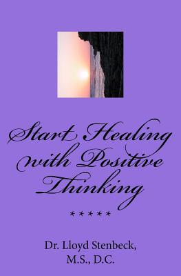 Start Healing with Positive Thinking: Prevent negative thinking, Master positive thoughts, Be healthier now! - Stenbeck, M S D C Lloyd