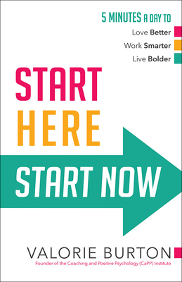 Start Here, Start Now: 5 Minutes a Day to *Love Better *Work Smarter *Live Bolder - Burton, Valorie