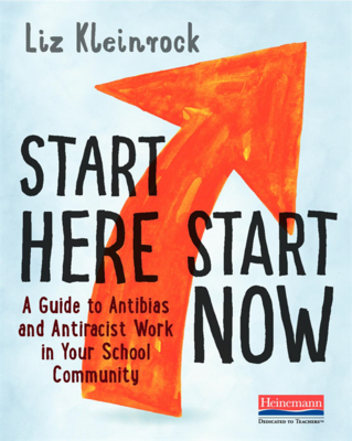Start Here, Start Now: A Guide to Antibias and Antiracist Work in Your School Community - Kleinrock, Liz