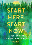 Start Here, Start Now: A Short Guide to Mindfulness Meditation