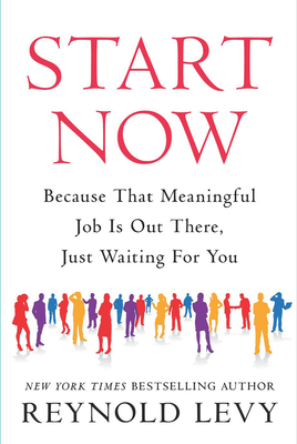 Start Now: Because That Meaningful Job Is Out There, Just Waiting for You - Levy, Reynold