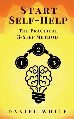 Start Self-Help: The Practical 3-Step Method - White, Daniel