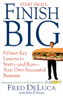 Start Small Finish Big: 15 Key Lessons to Start and Run Your Own Successful Business - DeLuca, Fred, and Hayes, John Phillip
