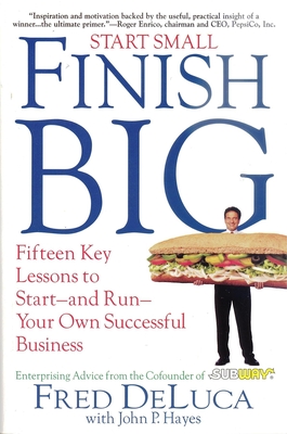 Start Small Finish Big: Fifteen Key Lessons to Start - And Run - Your Own Successful Business - DeLuca, Fred, and Hayes, John P
