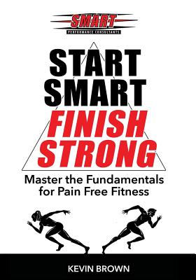 Start Smart, Finish Strong!: Master the Fundamental for Pain Free Fitness - Williams, Marcus, and Brown, Kevin