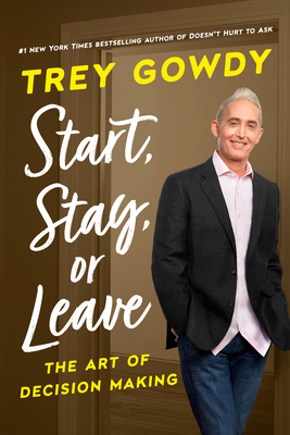 Start, Stay, or Leave: The Art of Decision Making - Gowdy, Trey