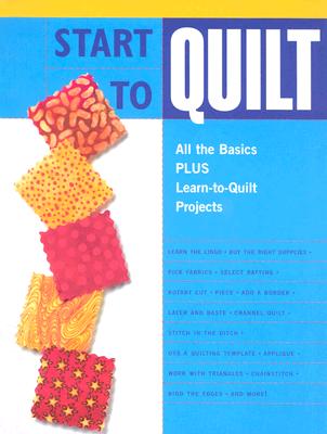 Start to Quilt: All the Basics Plus Learn-To-Quilt Projects - Editors of Creative Publishing