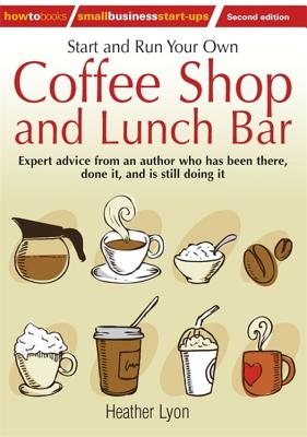 Start up and Run Your Own Coffee Shop and Lunch Bar, 2nd Edition - Lyon, Heather