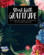 Start with Gratitude: Daily Gratitude Journal to Strengthen the Attitude of Gratitude