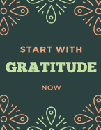 Start with Gratitude Now: Gratitude Journal, 120 Lined Guide Pages to Cultivate an Attitude of Gratitude, Positivity Diary