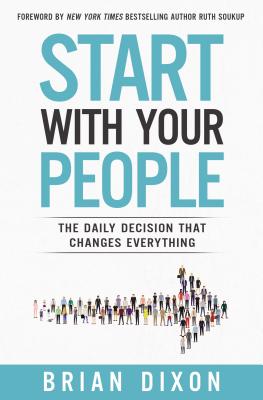 Start with Your People: The Daily Decision that Changes Everything - Dixon, Brian, and Soukup, Ruth (Foreword by)