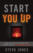 Start You Up: Rock Star Secrets to Unleash Your Personal Brand and Set Your Career on Fire