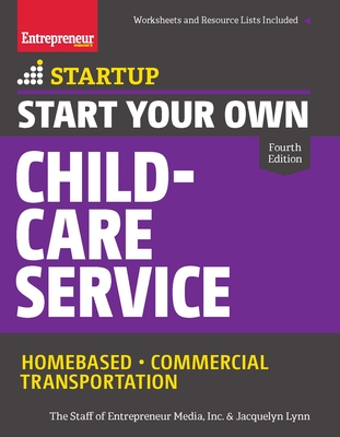 Start Your Own Child-Care Service: Your Step-By-Step Guide to Success - The Staff of Entrepreneur Media, and Lynn, Jacquelyn