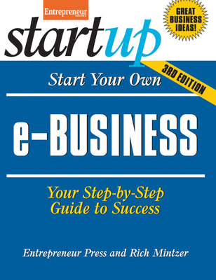 Start Your Own E-Business: Your Step-By-Step Guide to Success - Media, The Staff of Entrepreneur, and Mintzer, Rich