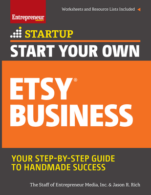 Start Your Own Etsy Business: Handmade Goods, Crafts, Jewelry, and More - The Staff of Entrepreneur Media, and Rich, Jason R