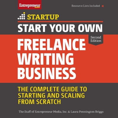 Start Your Own Freelance Writing Business: The Complete Guide to Starting and Scaling from Scratch - Inc, and Pennington Briggs, Laura, and Wolstencroft, Tina (Read by)