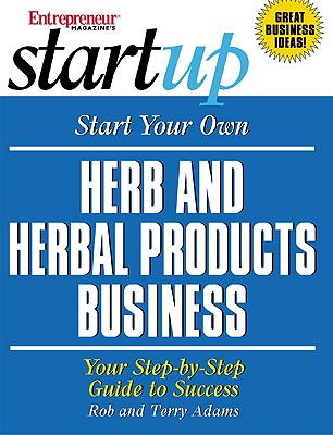 Start Your Own Herb and Herbal Products Business - Adams, Rob, and Entrepreneur Magazine, and Entrepreneur Press