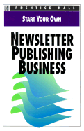 Start Your Own Newsletter Publishing Business - Prentice Hall