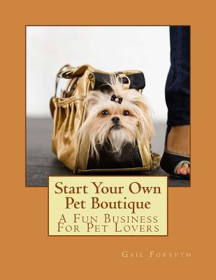 Start Your Own Pet Boutique - Forsyth, Gail