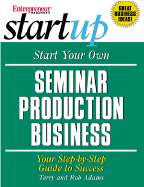 Start Your Own Seminar Production Business: Your Step-By-Step Guide to Success