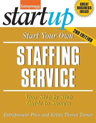 Start Your Own Staffing Service: Your Step-By-Step Guide to Success - Entrepreneur Magazine, and Turner, Krista