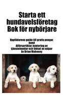 Starta ett hundavelsfretag Bok fr nybrjare: Uppfdarens guide till gratis pengar, hund Affrsartiklar, hantering av tjnstehundar och fdsel av valpar