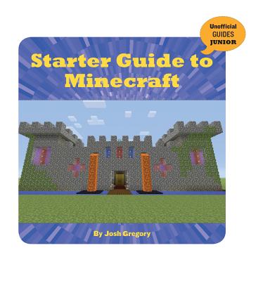 Starter Guide to Minecraft - Gregory, Josh