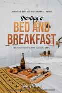Starting a Bed and Breakfast: Bite Sized Interviews With Successful B&B's on Building a Brand That Lasts
