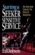 Starting a Seeker Sensitive Service: How Traditional Churches Can Reach the Unchurched - Dobson, Ed