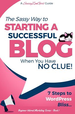Starting a Successful Blog when you have NO CLUE! - 7 Steps to WordPress Bliss... - Guide, A Sassyzengirl, and Gabrielle, G
