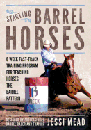 Starting Barrel Horses: 6 Week Fast Track Training Program for Teaching Horses the Barrel Pattern
