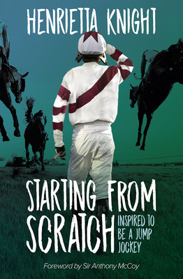 Starting From Scratch: Inspired to be a Jump Jockey - Knight, Henrietta