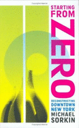 Starting from Zero: Reconstructing Downtown New York - Sorkin, Michael