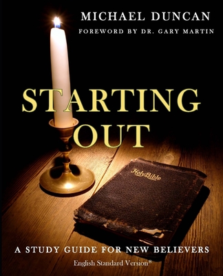 Starting Out: A Study Guide for New Believers - Duncan, Michael, Dr.