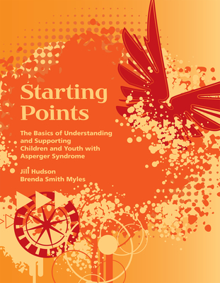 Starting Points: The Basics of Understanding and Supporting Children and Youth with Autism - Myles, Brenda Smith, and Hudson, Jill