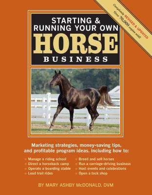 Starting & Running Your Own Horse Business, 2nd Edition: Marketing Strategies, Money-Saving Tips, and Profitable Program Ideas - McDonald, Mary Ashby