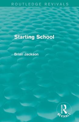 Starting School (Routledge Revivals) - Jackson, Brian