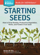 Starting Seeds: How to Grow Healthy, Productive Vegetables, Herbs, and Flowers from Seed. A Storey BASICS Title