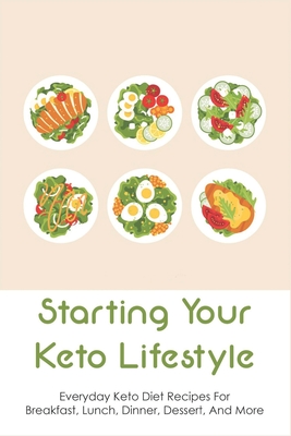 Starting Your Keto Lifestyle: Everyday Keto Diet Recipes For Breakfast, Lunch, Dinner, Dessert, And More: Lazy Keto Meals - Sternal, Marlin