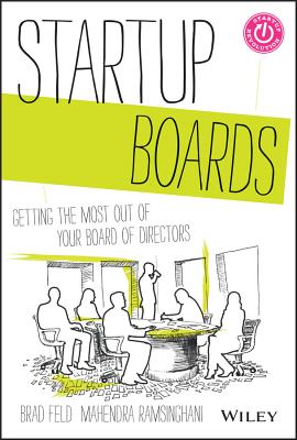 Startup Boards: Getting the Most Out of Your Board of Directors - Feld, Brad, and Ramsinghani, Mahendra