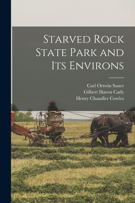 Starved Rock State Park and Its Environs - Cowles, Henry Chandler, and Cady, Gilbert Haven, and Sauer, Carl Ortwin