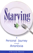 Starving: A Personal Journey Through Anorexia - Pettit, Christie