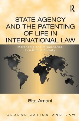 State Agency and the Patenting of Life in International Law: Merchants and Missionaries in a Global Society - Amani, Bita