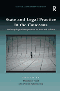 State and Legal Practice in the Caucasus: Anthropological Perspectives on Law and Politics