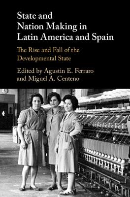 State and Nation Making in Latin America and Spain: Volume 2 - Ferraro, Agustin E (Editor), and Centeno, Miguel A (Editor)