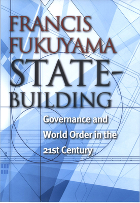 State-Building: Governance and World Order in the 21st Century - Fukuyama, Francis