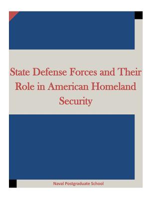 State Defense Forces and Their Role in American Homeland Security - Penny Hill Press Inc (Editor), and Naval Postgraduate School