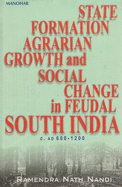 State Formation, Agrarian Growth and Social Change in Feudal South India, C.Ad 600-1200