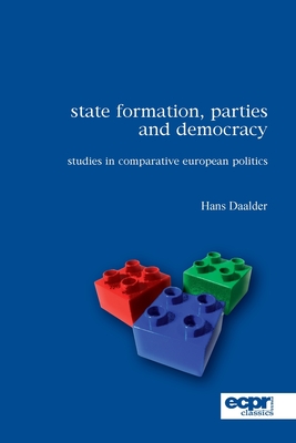 State Formation, Parties and Democracy: Studies in Comparative European Politics - Daalder, Hans