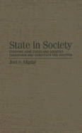 State in Society: Studying How States and Societies Transform and Constitute One Another - Migdal, Joel S.